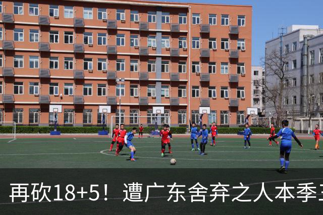 再砍18+5！遭广东舍弃之人本季三分58.3%，球迷：能不能用焦泊乔换回来？