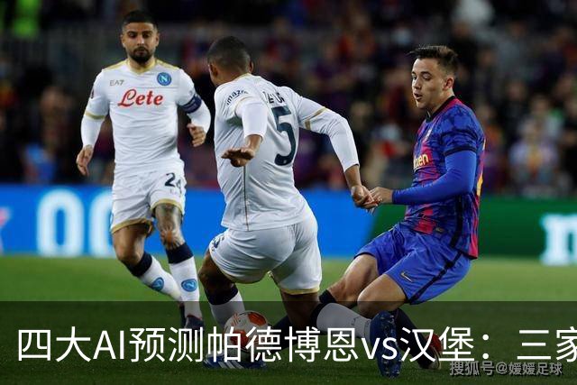四大AI预测帕德博恩vs汉堡：三家看好客胜，豆包看好平局