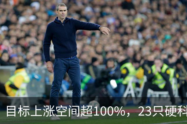 目标上涨空间超100%，23只硬科技股上榜（附名单）