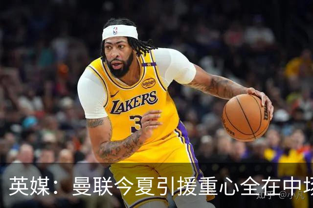 英媒：曼联今夏引援重心全在中场，冬窗将签左后卫和中锋弥补过失