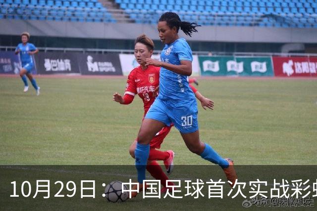10月29日：中国足球首次实战彩虹过人破门竟出自女足刘雨希，从小与男足合练体格男性化